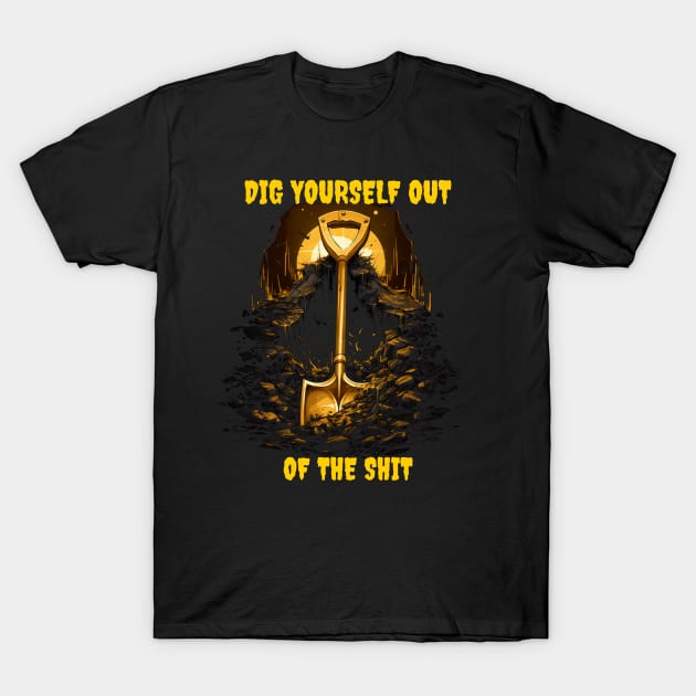 Dig Yourself Out of the Shit - Dr. Jacoby Inspired Design T-Shirt by Popstarbowser